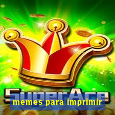 memes para imprimir